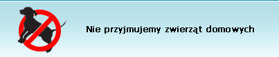 Nie przyjmujemy zwierząt domowych.